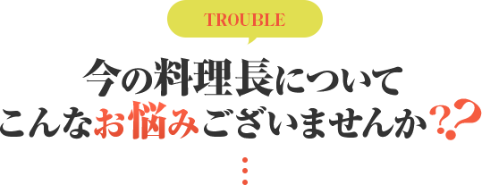 今の料理長についてこんなお悩みございませんか?